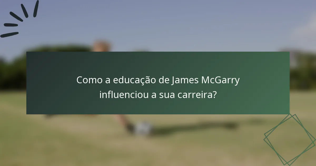 Como a educação de James McGarry influenciou a sua carreira?