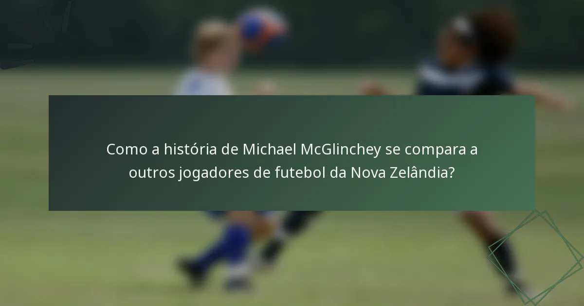 Como a história de Michael McGlinchey se compara a outros jogadores de futebol da Nova Zelândia?