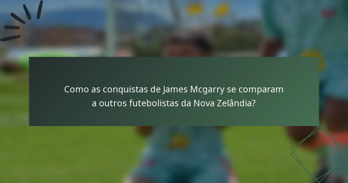 Como as conquistas de James Mcgarry se comparam a outros futebolistas da Nova Zelândia?