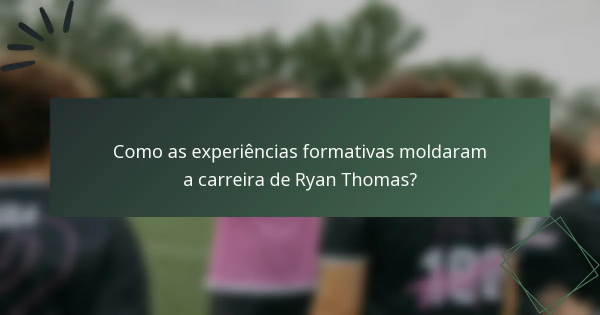 Como as experiências formativas moldaram a carreira de Ryan Thomas?