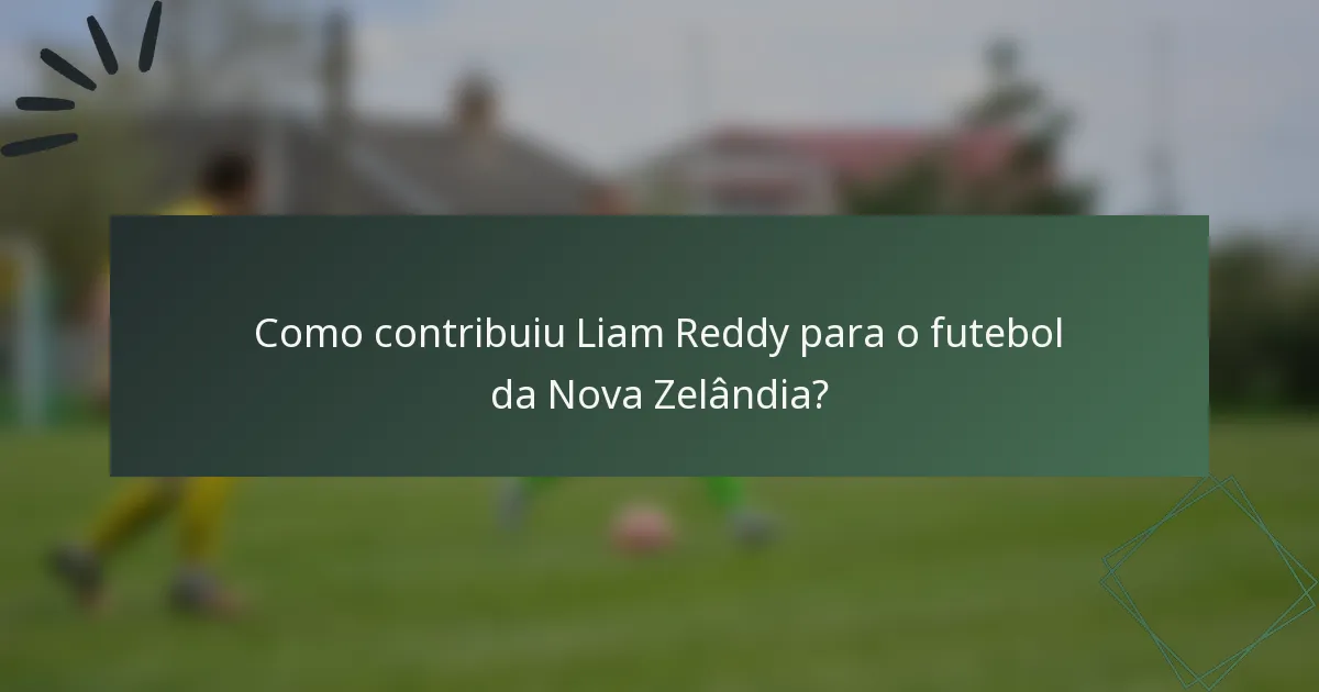 Como contribuiu Liam Reddy para o futebol da Nova Zelândia?