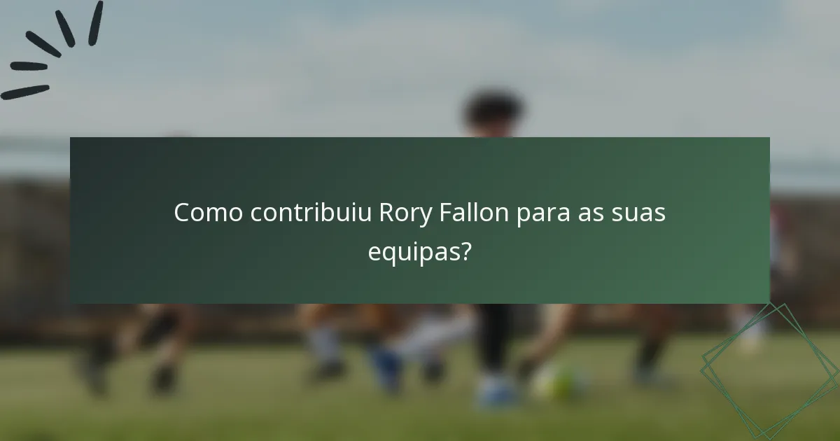 Como contribuiu Rory Fallon para as suas equipas?