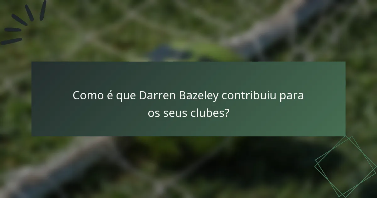 Como é que Darren Bazeley contribuiu para os seus clubes?