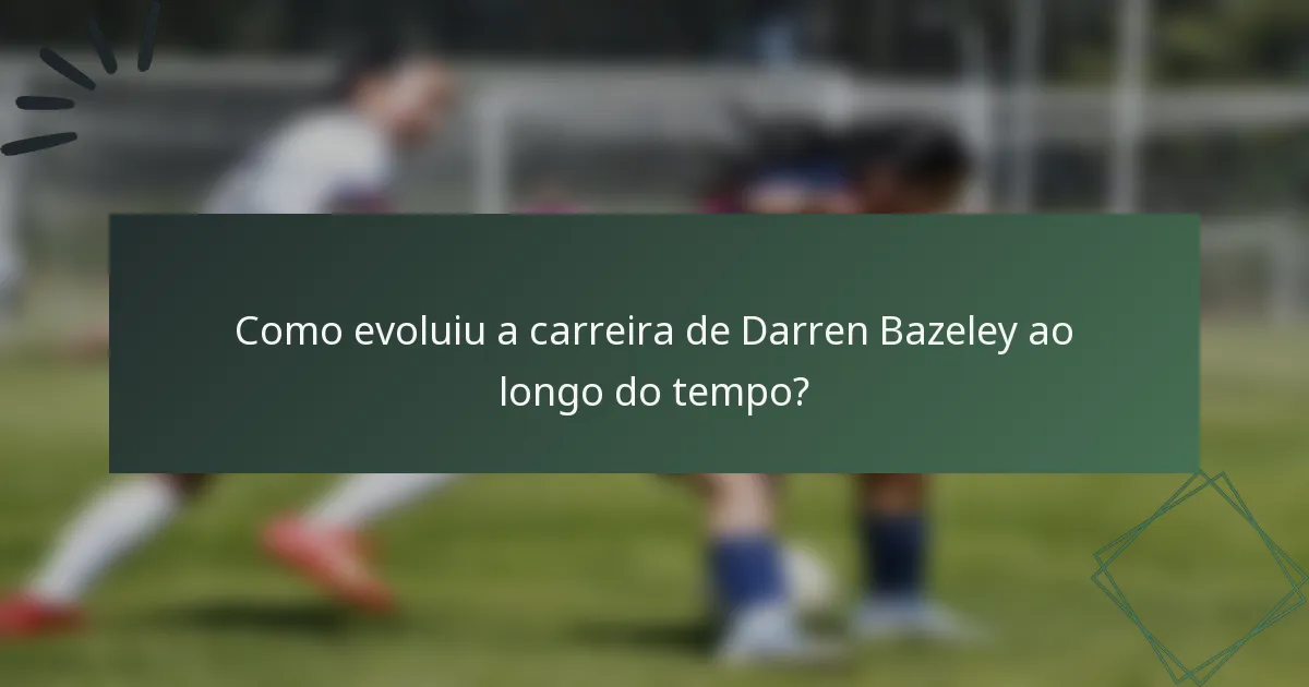 Como evoluiu a carreira de Darren Bazeley ao longo do tempo?