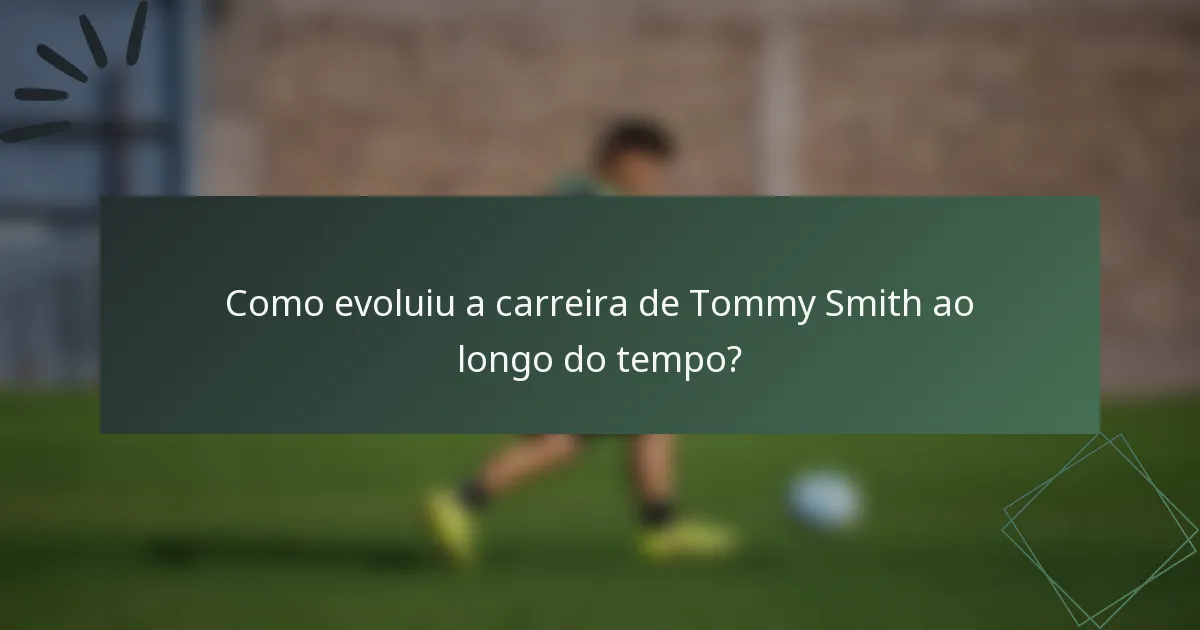 Como evoluiu a carreira de Tommy Smith ao longo do tempo?