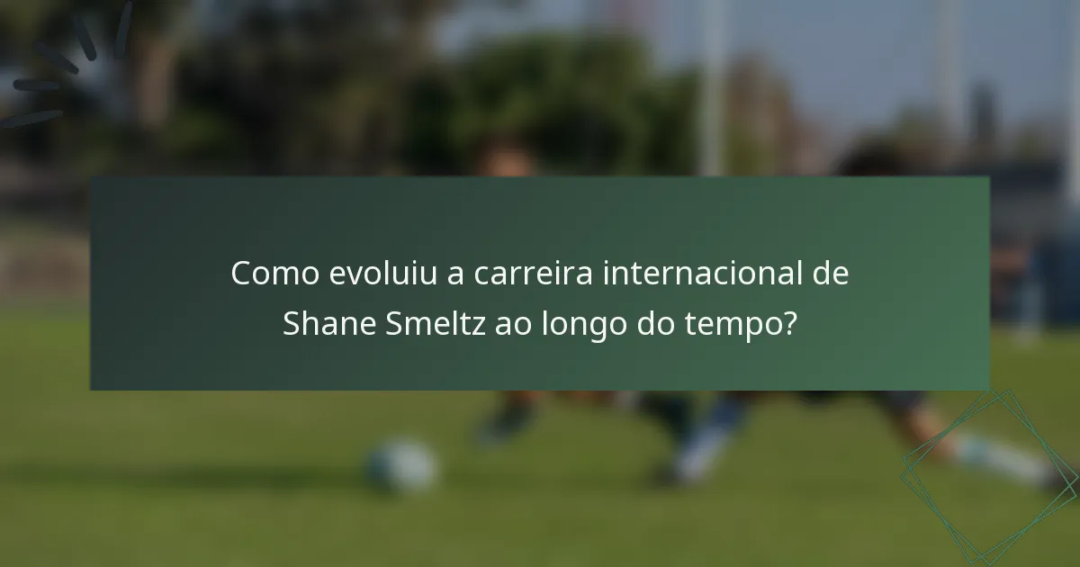 Como evoluiu a carreira internacional de Shane Smeltz ao longo do tempo?