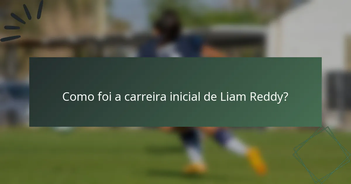 Como foi a carreira inicial de Liam Reddy?