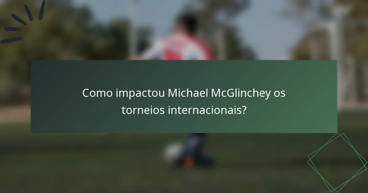 Como impactou Michael McGlinchey os torneios internacionais?