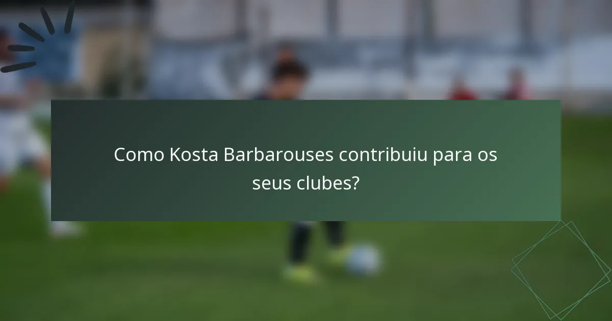 Como Kosta Barbarouses contribuiu para os seus clubes?