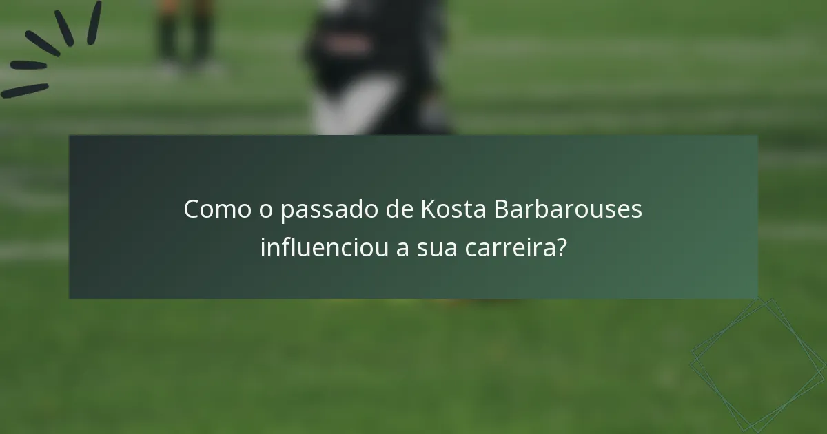 Como o passado de Kosta Barbarouses influenciou a sua carreira?