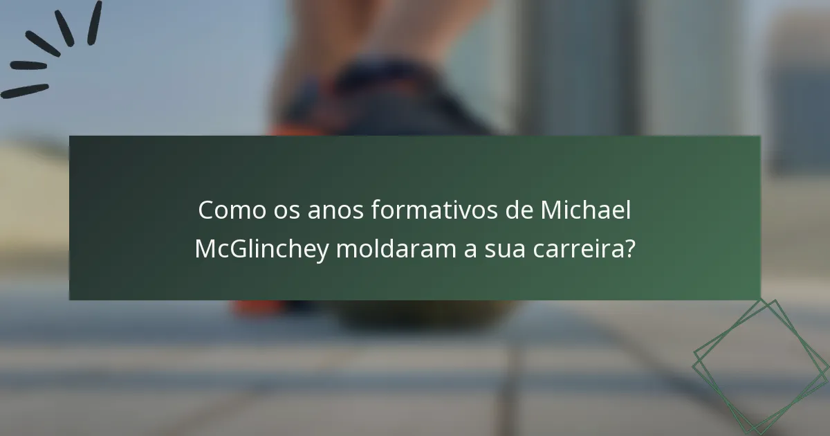 Como os anos formativos de Michael McGlinchey moldaram a sua carreira?
