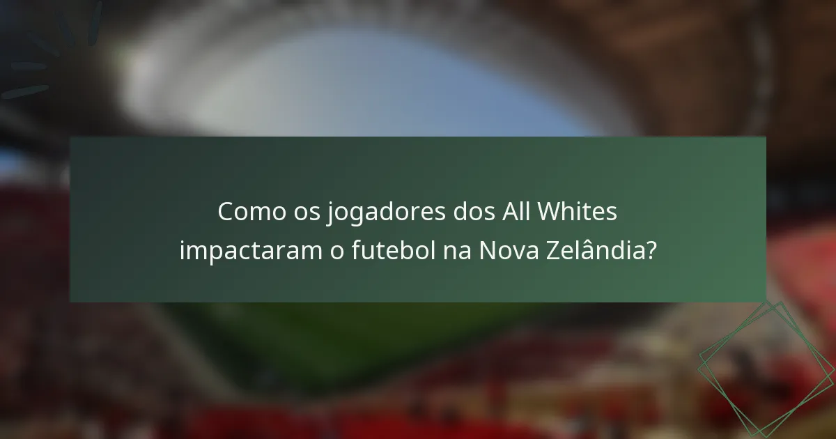 Como os jogadores dos All Whites impactaram o futebol na Nova Zelândia?