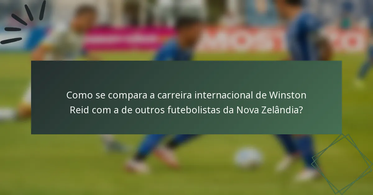 Como se compara a carreira internacional de Winston Reid com a de outros futebolistas da Nova Zelândia?