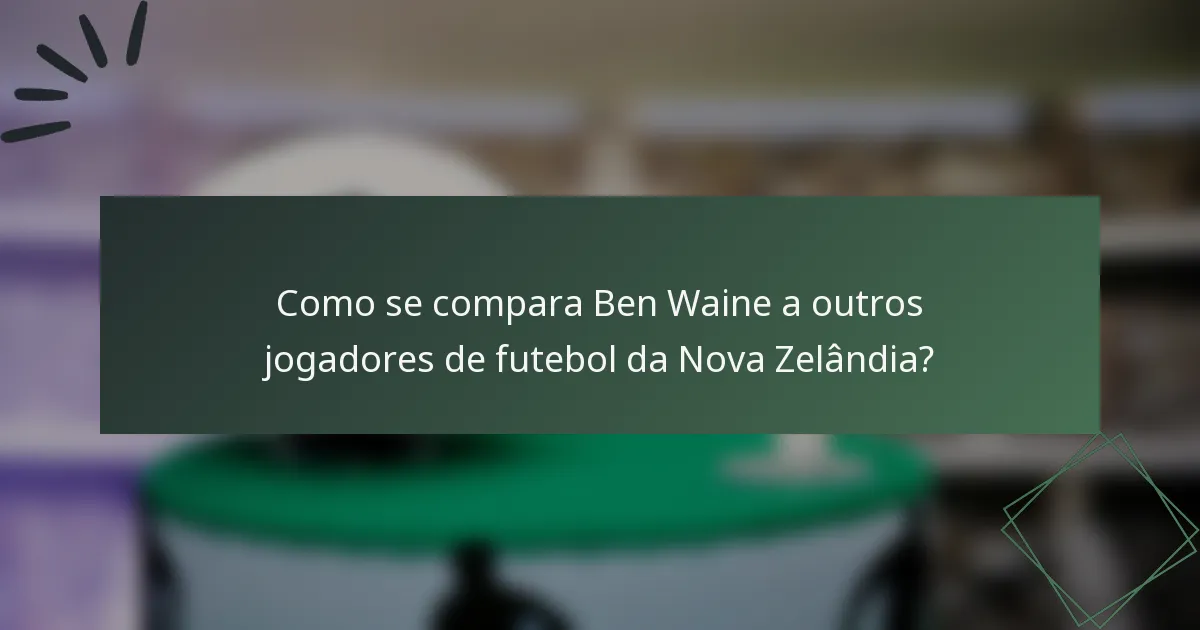 Como se compara Ben Waine a outros jogadores de futebol da Nova Zelândia?