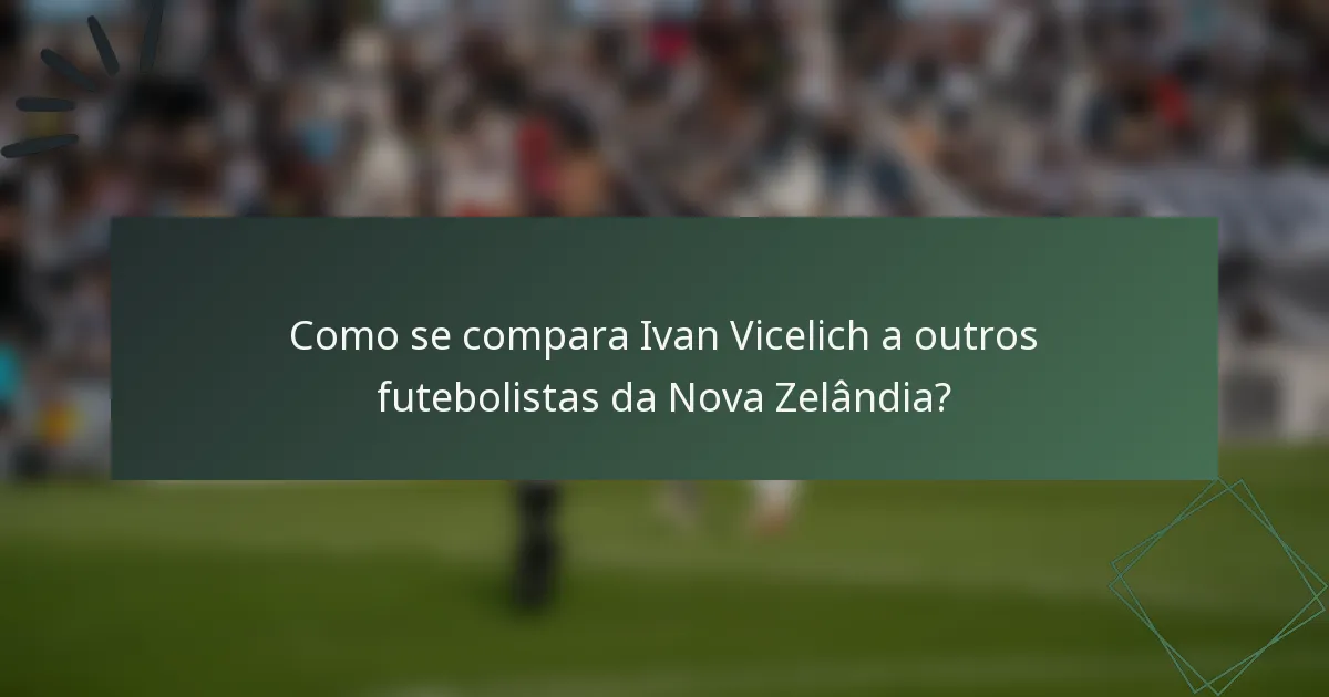 Como se compara Ivan Vicelich a outros futebolistas da Nova Zelândia?