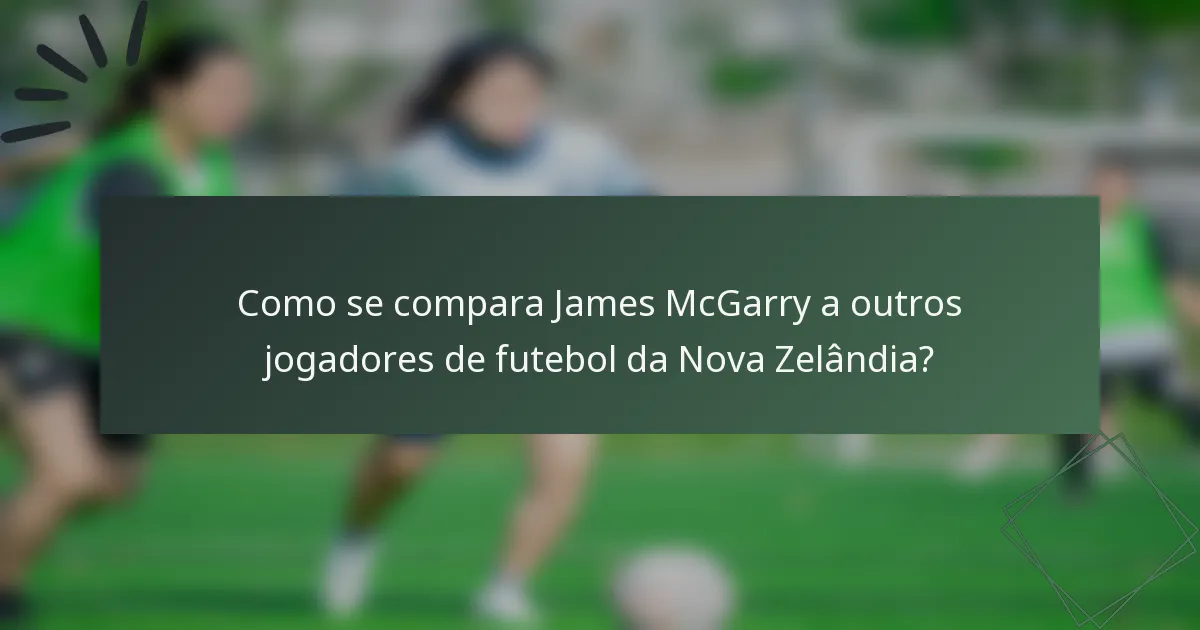 Como se compara James McGarry a outros jogadores de futebol da Nova Zelândia?