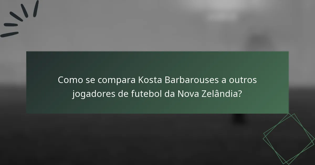 Como se compara Kosta Barbarouses a outros jogadores de futebol da Nova Zelândia?