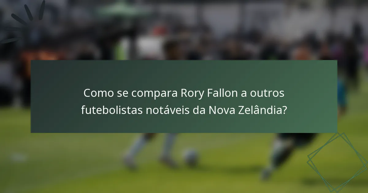 Como se compara Rory Fallon a outros futebolistas notáveis da Nova Zelândia?
