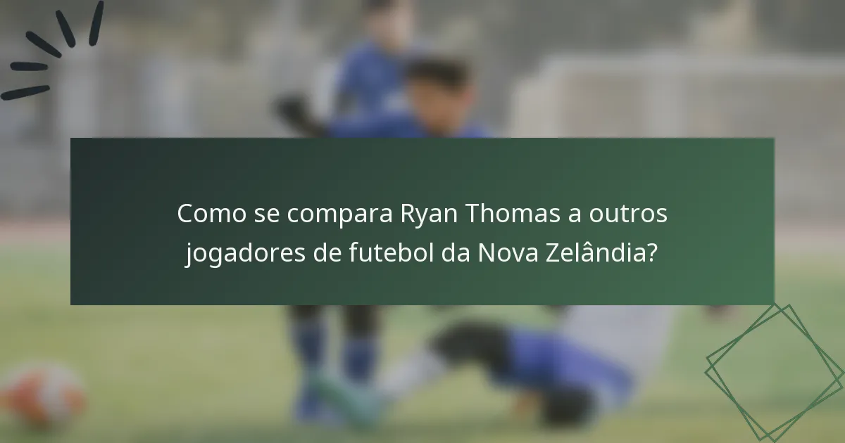 Como se compara Ryan Thomas a outros jogadores de futebol da Nova Zelândia?