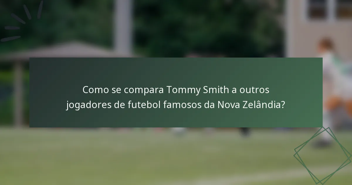 Como se compara Tommy Smith a outros jogadores de futebol famosos da Nova Zelândia?