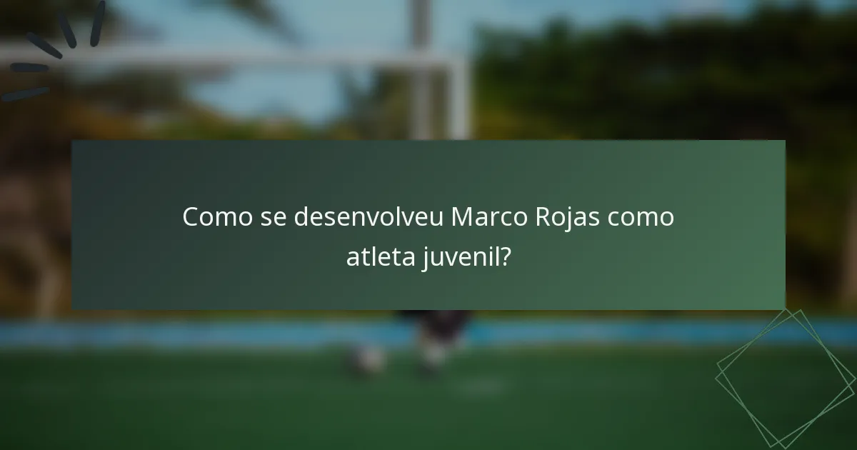 Como se desenvolveu Marco Rojas como atleta juvenil?