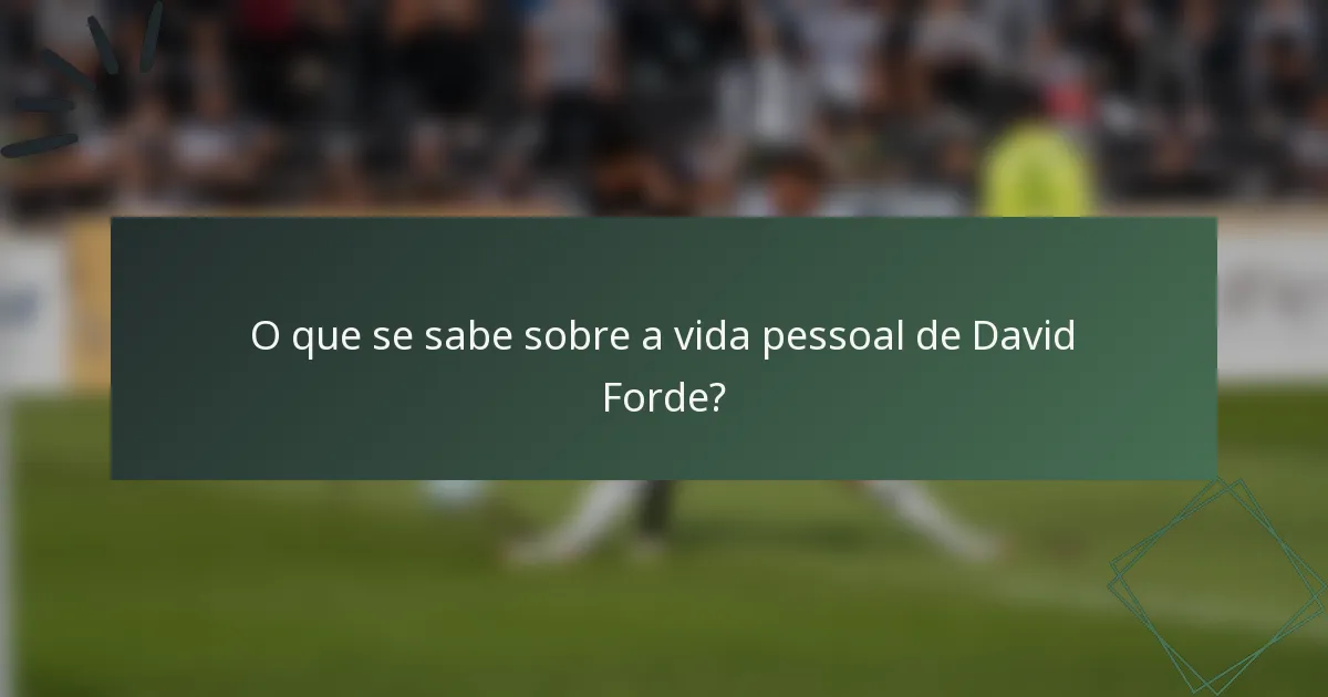 O que se sabe sobre a vida pessoal de David Forde?