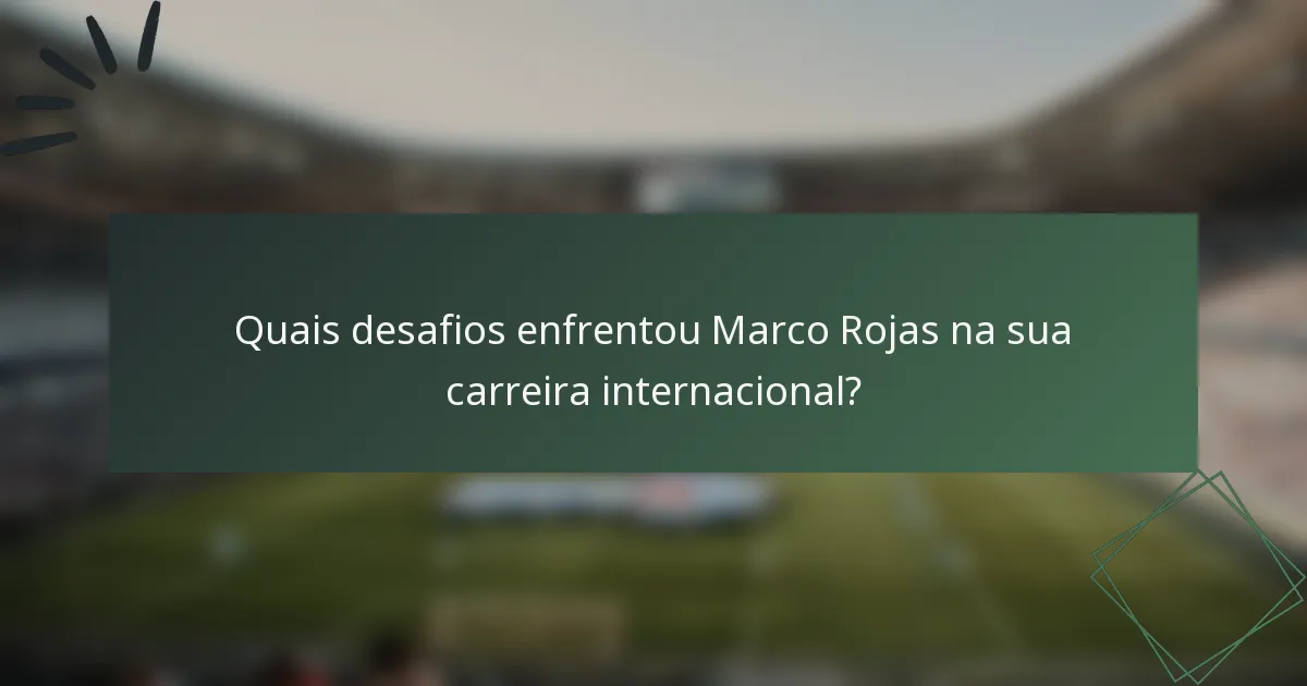 Quais desafios enfrentou Marco Rojas na sua carreira internacional?