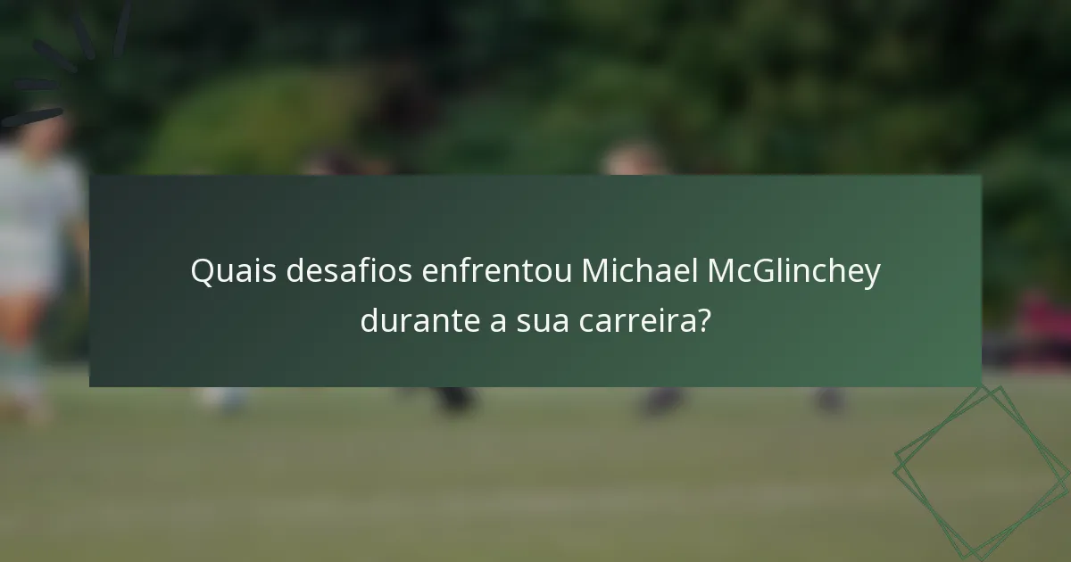 Quais desafios enfrentou Michael McGlinchey durante a sua carreira?