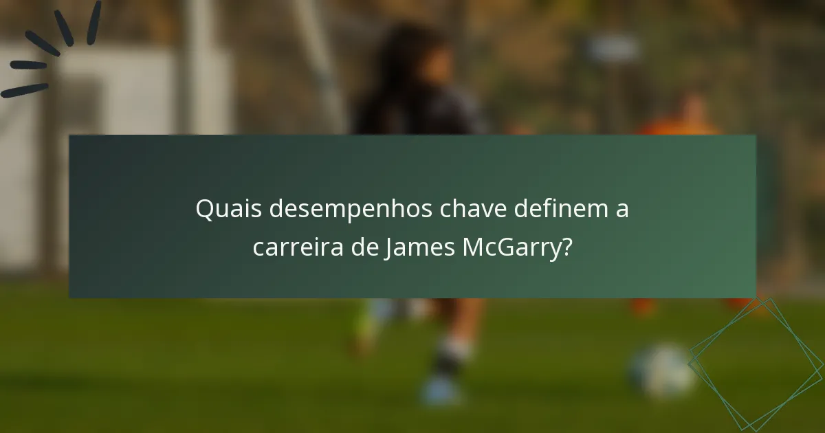 Quais desempenhos chave definem a carreira de James McGarry?