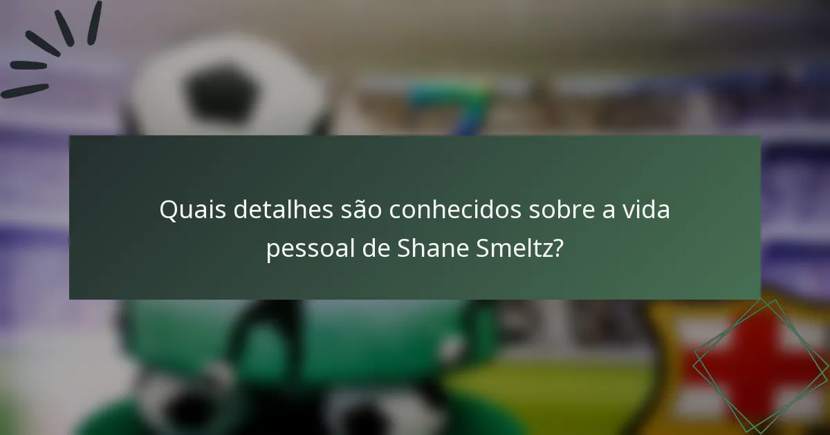 Quais detalhes são conhecidos sobre a vida pessoal de Shane Smeltz?