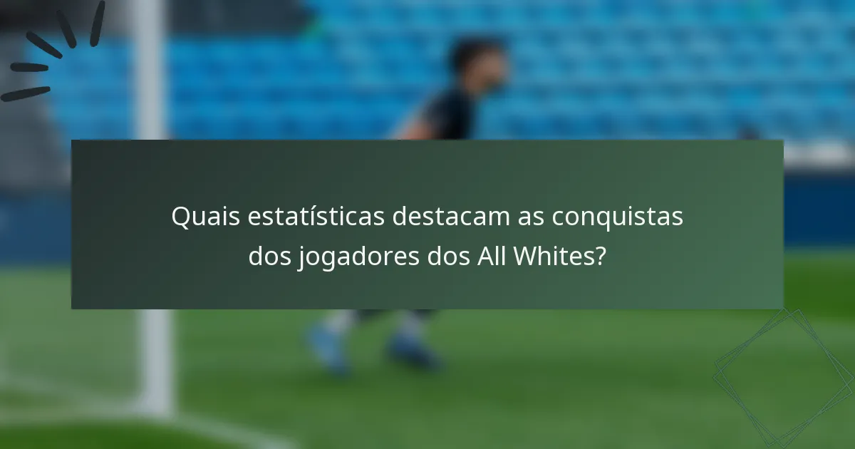 Quais estatísticas destacam as conquistas dos jogadores dos All Whites?