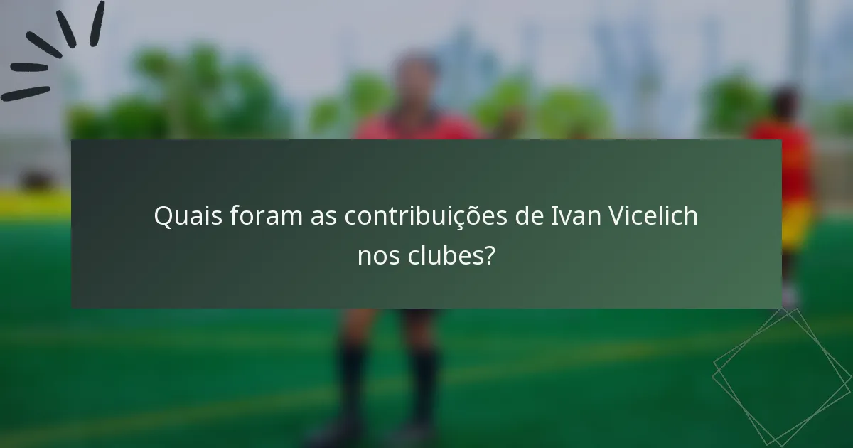 Quais foram as contribuições de Ivan Vicelich nos clubes?