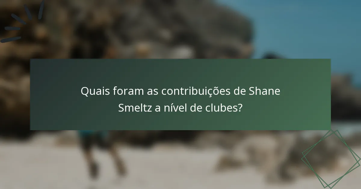 Quais foram as contribuições de Shane Smeltz a nível de clubes?
