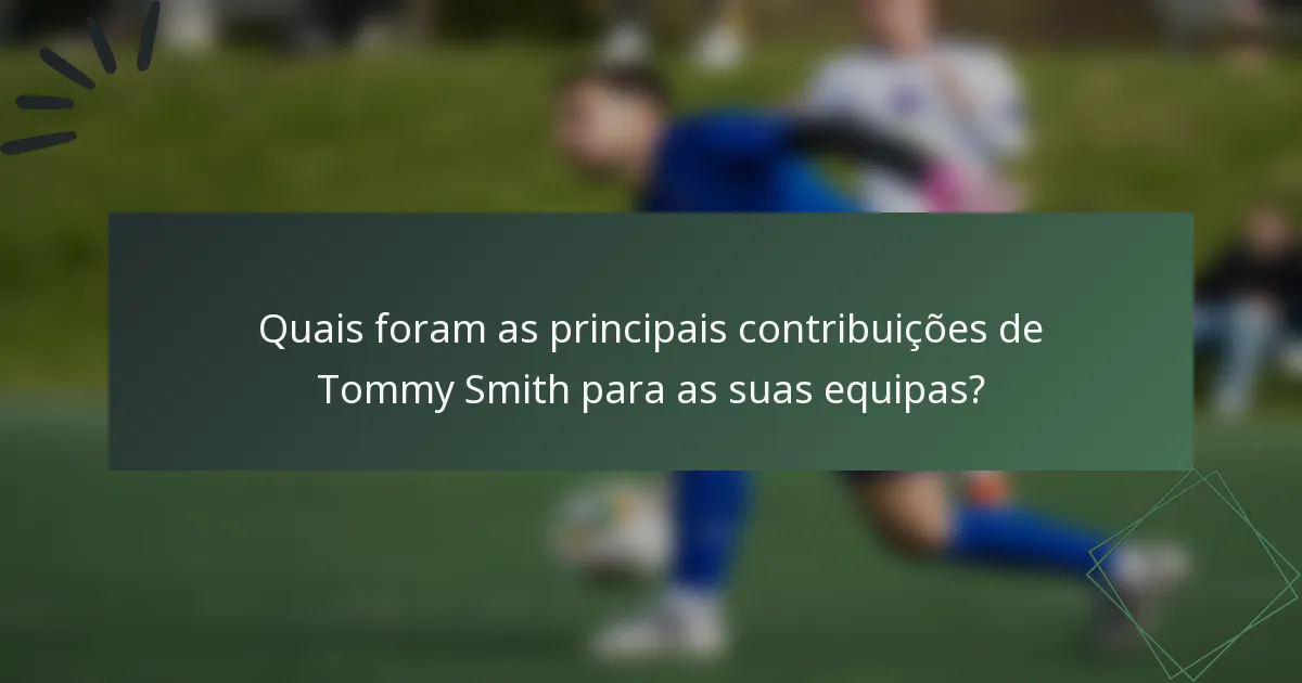 Quais foram as principais contribuições de Tommy Smith para as suas equipas?