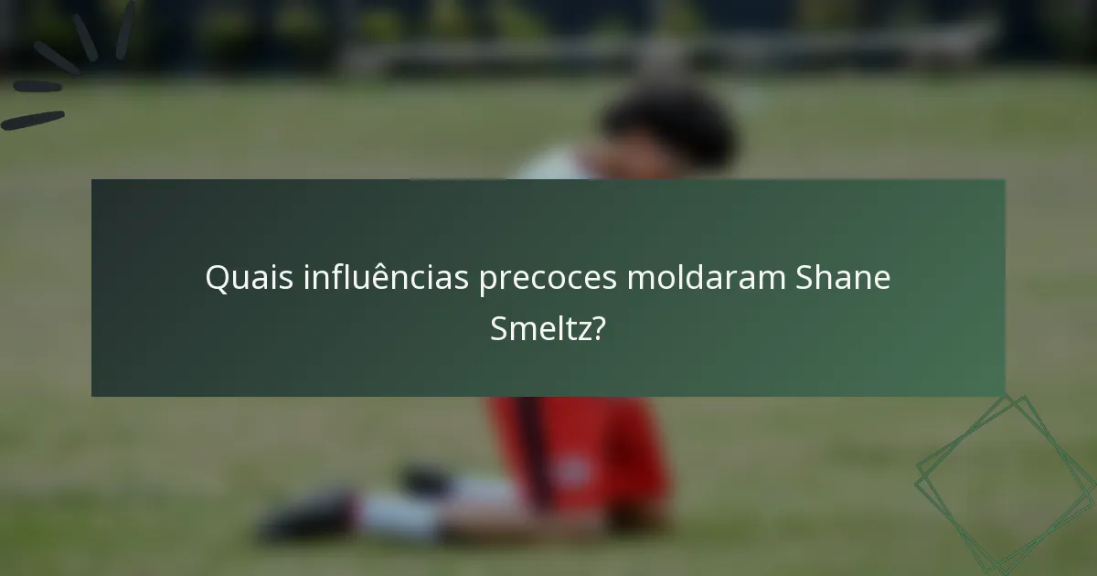 Quais influências precoces moldaram Shane Smeltz?
