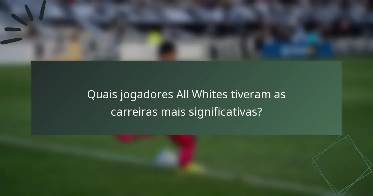 Quais jogadores All Whites tiveram as carreiras mais significativas?