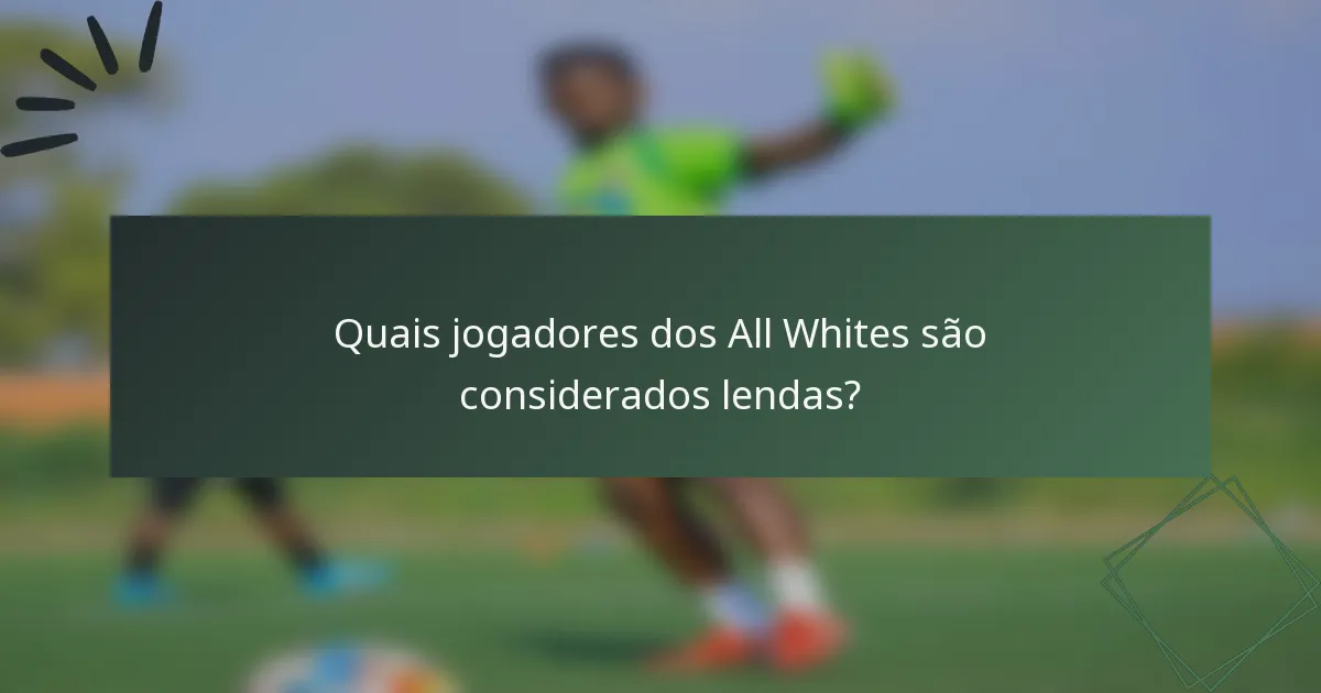 Quais jogadores dos All Whites são considerados lendas?