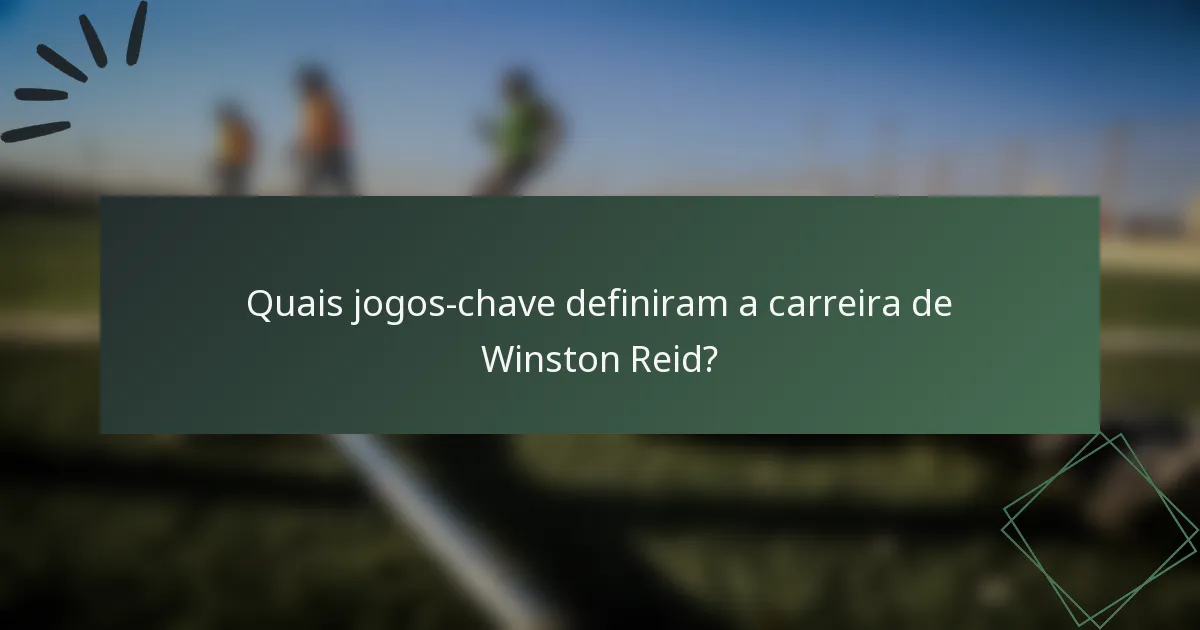 Quais jogos-chave definiram a carreira de Winston Reid?