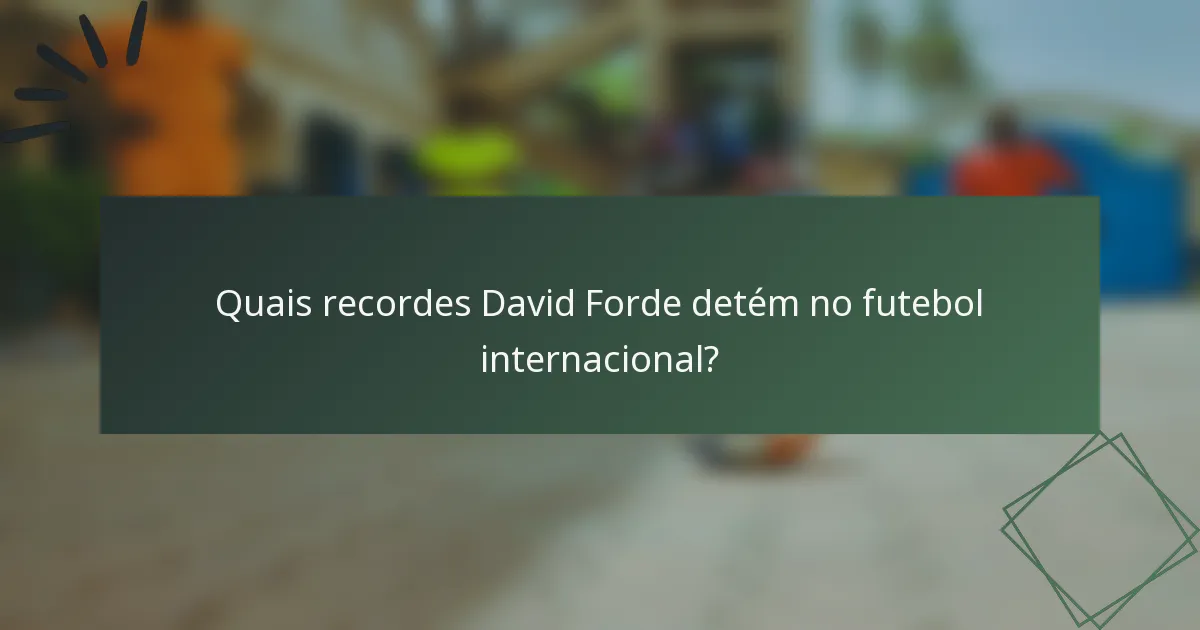 Quais recordes David Forde detém no futebol internacional?
