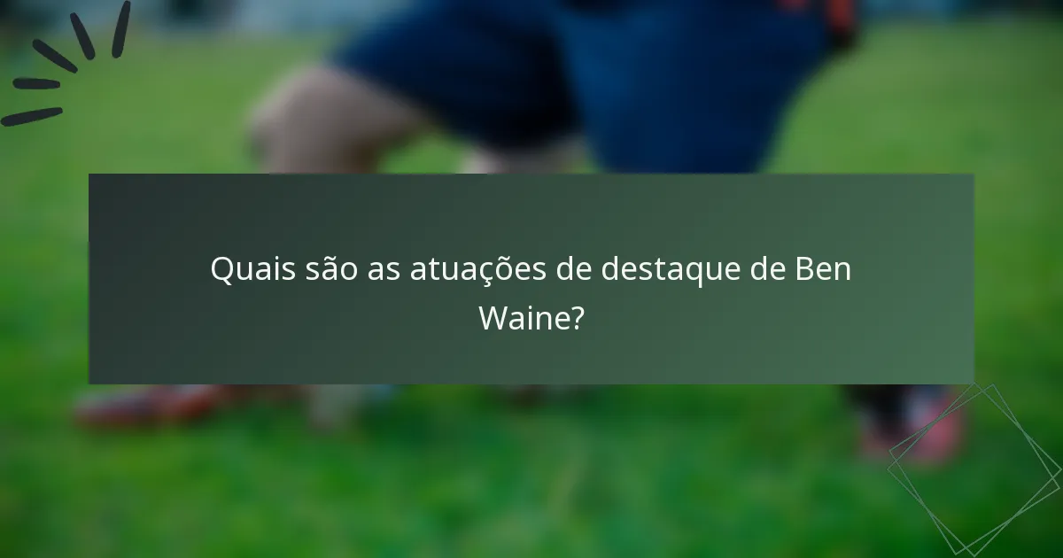 Quais são as atuações de destaque de Ben Waine?