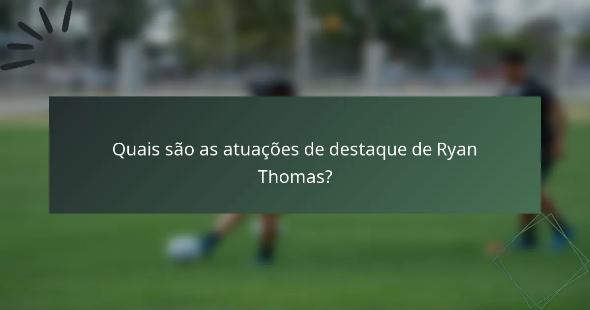 Quais são as atuações de destaque de Ryan Thomas?