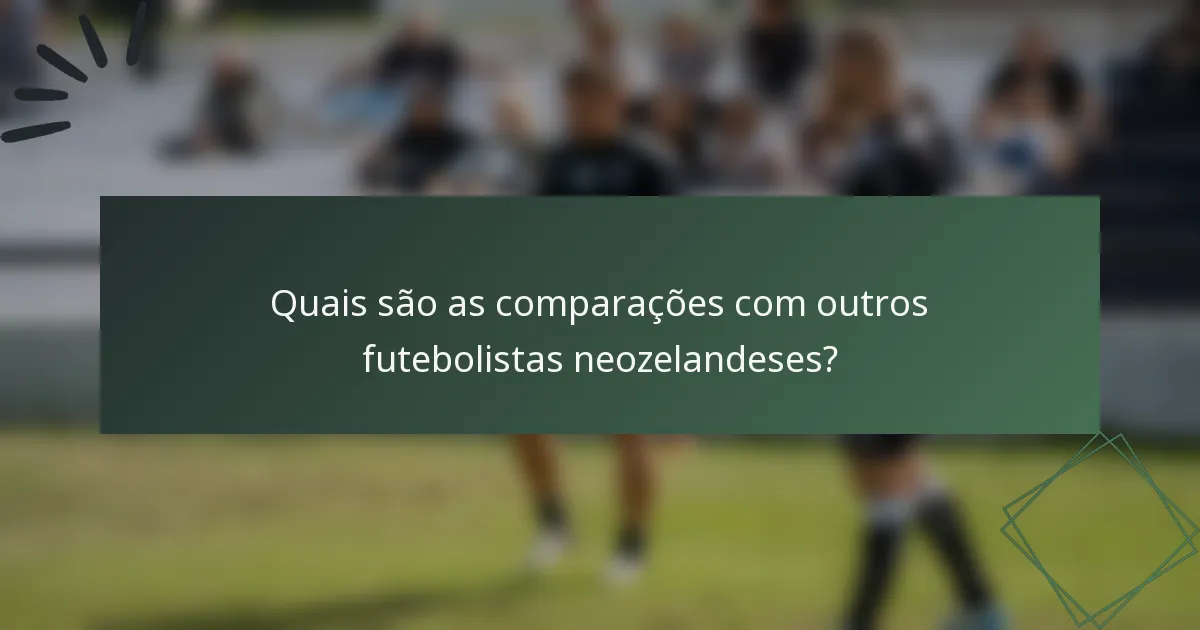 Quais são as comparações com outros futebolistas neozelandeses?