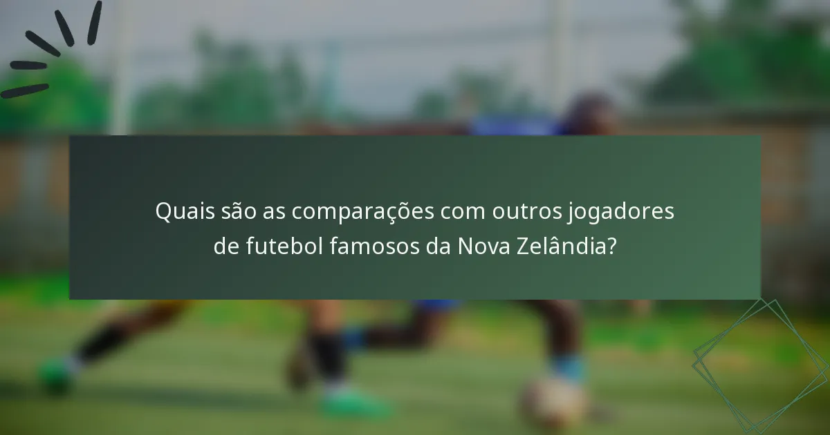 Quais são as comparações com outros jogadores de futebol famosos da Nova Zelândia?