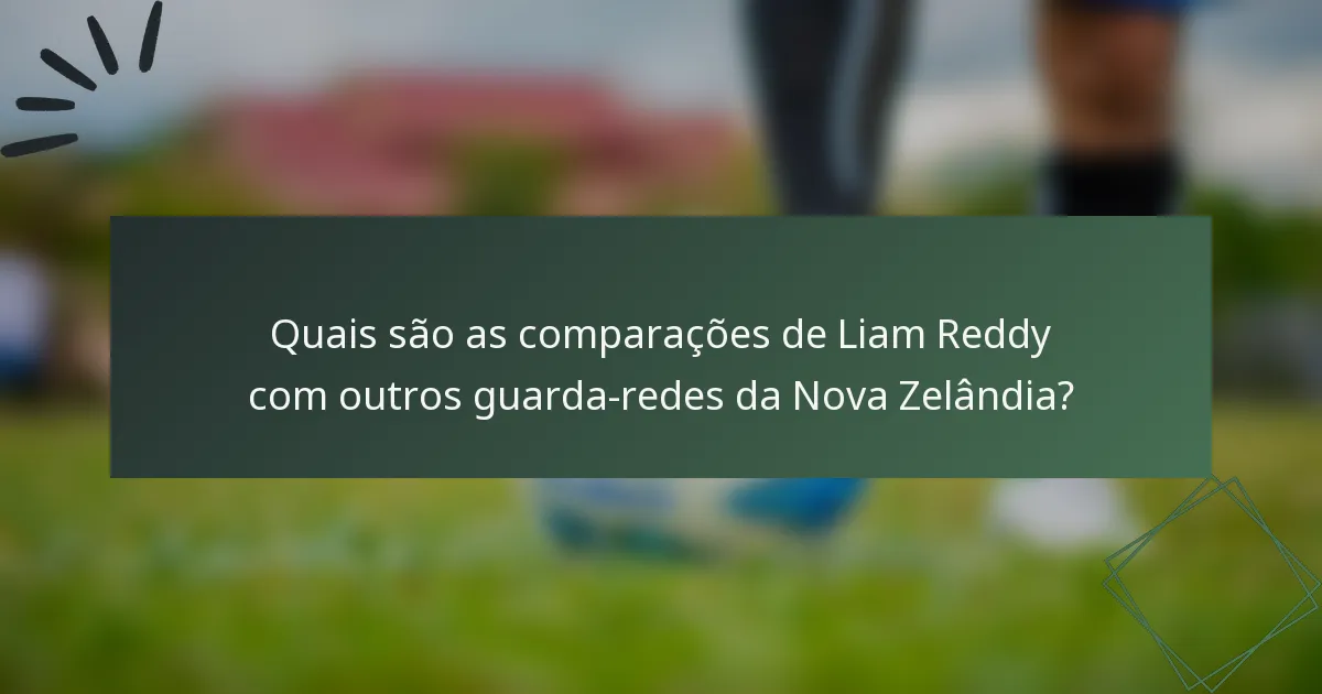 Quais são as comparações de Liam Reddy com outros guarda-redes da Nova Zelândia?