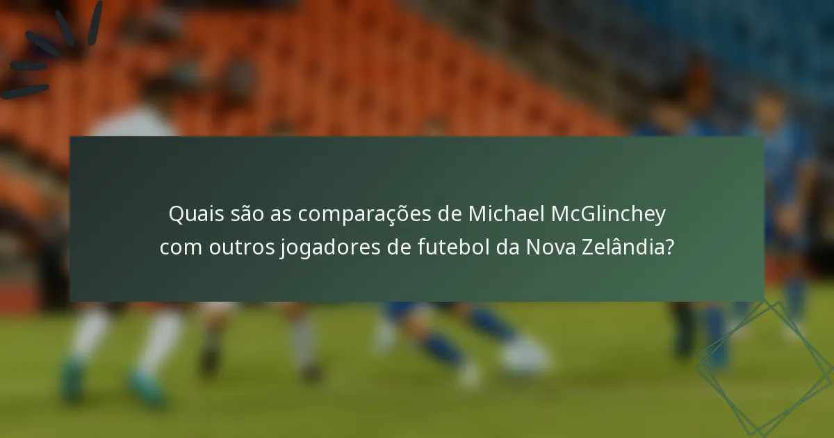 Quais são as comparações de Michael McGlinchey com outros jogadores de futebol da Nova Zelândia?