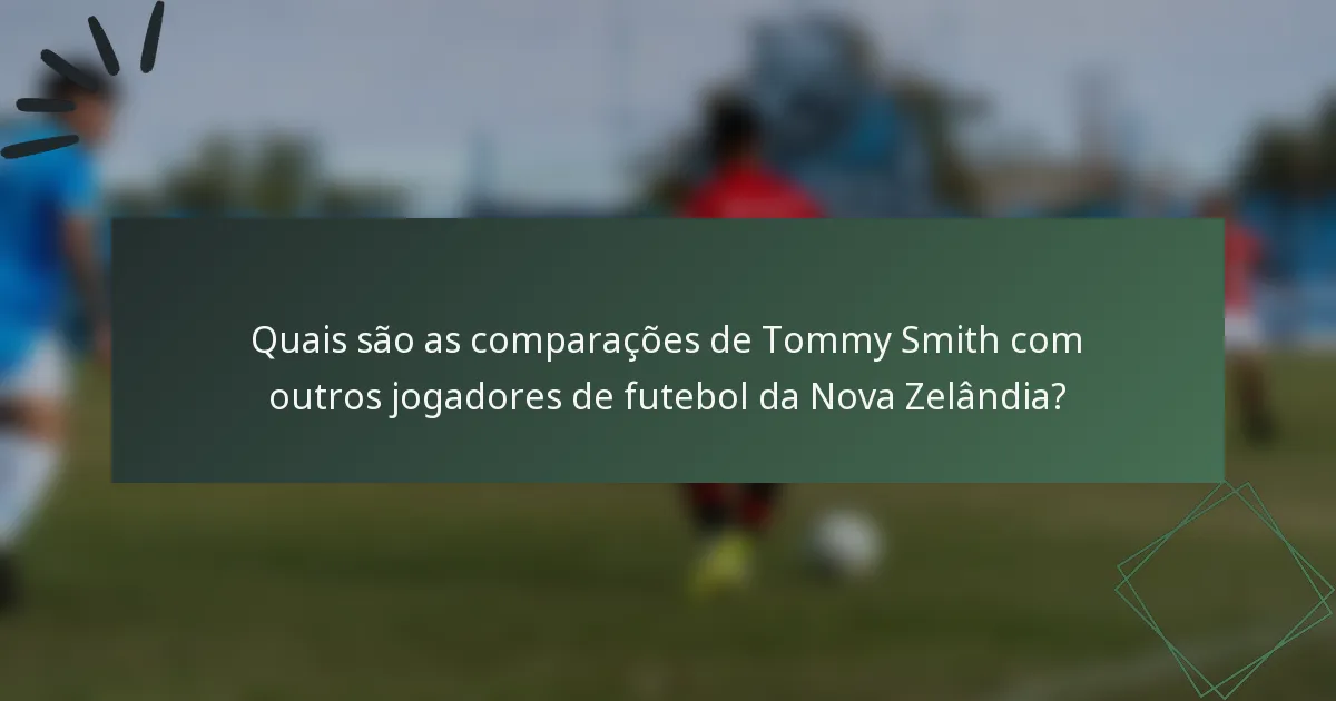 Quais são as comparações de Tommy Smith com outros jogadores de futebol da Nova Zelândia?
