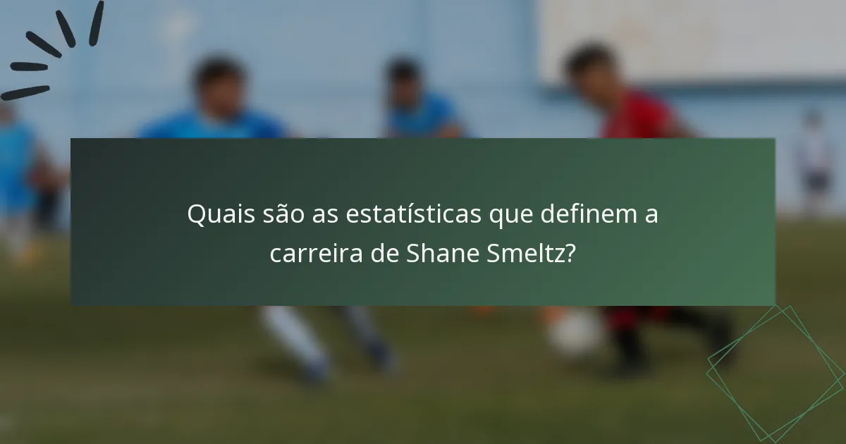 Quais são as estatísticas que definem a carreira de Shane Smeltz?