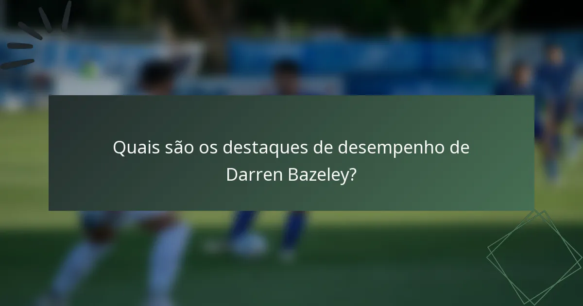 Quais são os destaques de desempenho de Darren Bazeley?