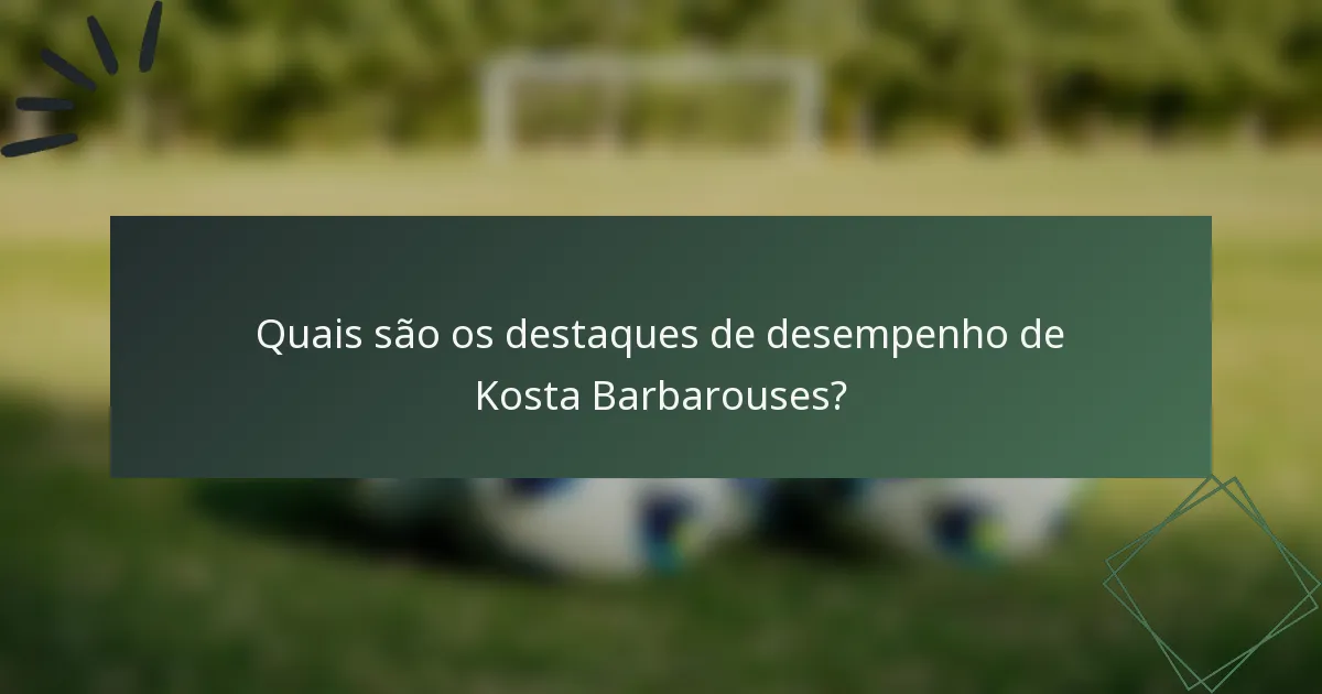 Quais são os destaques de desempenho de Kosta Barbarouses?