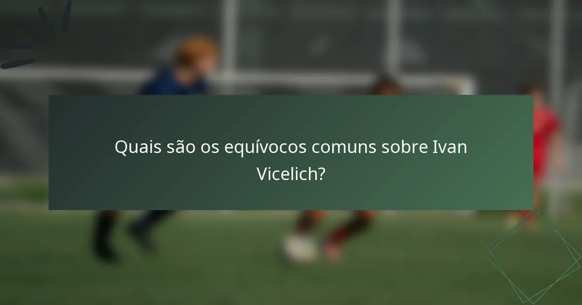 Quais são os equívocos comuns sobre Ivan Vicelich?